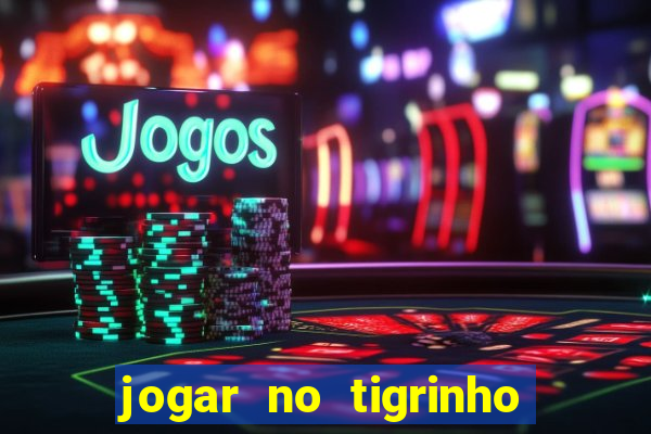 jogar no tigrinho sem deposito